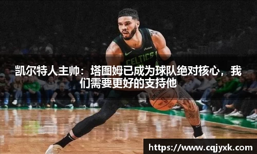 凯尔特人主帅：塔图姆已成为球队绝对核心，我们需要更好的支持他