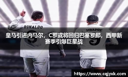 皇马引进内马尔，C罗或将回归巴塞罗那，西甲新赛季引爆巨星战