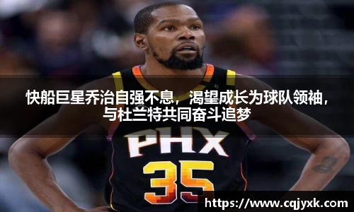 快船巨星乔治自强不息，渴望成长为球队领袖，与杜兰特共同奋斗追梦