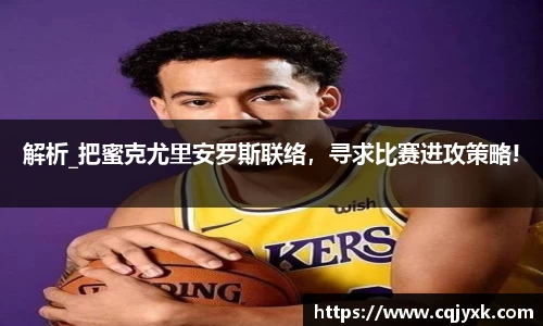 解析_把蜜克尤里安罗斯联络，寻求比赛进攻策略!