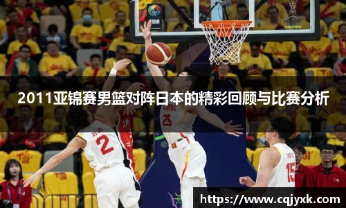 2011亚锦赛男篮对阵日本的精彩回顾与比赛分析