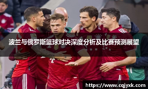 波兰与俄罗斯篮球对决深度分析及比赛预测展望