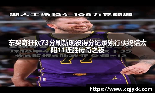 东契奇狂砍73分刷新现役得分纪录独行侠终结太阳11连胜传奇之夜