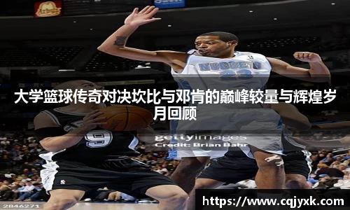 大学篮球传奇对决坎比与邓肯的巅峰较量与辉煌岁月回顾