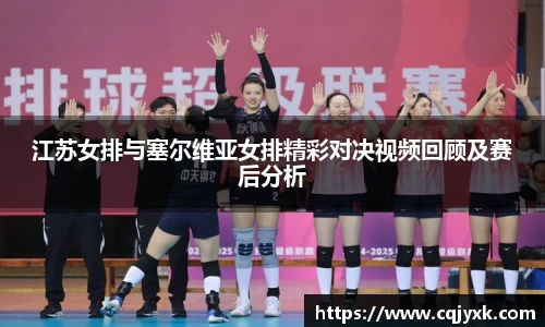 江苏女排与塞尔维亚女排精彩对决视频回顾及赛后分析