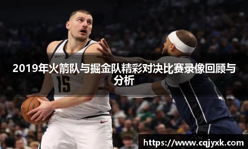2019年火箭队与掘金队精彩对决比赛录像回顾与分析