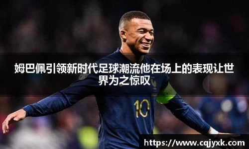 姆巴佩引领新时代足球潮流他在场上的表现让世界为之惊叹